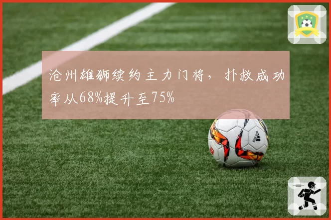 沧州雄狮续约主力门将,扑救成功率从68%提升至75%