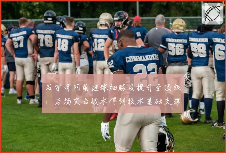 石宇奇网前搓球细腻度提升至顶级,后场突击战术得到技术基础支撑
